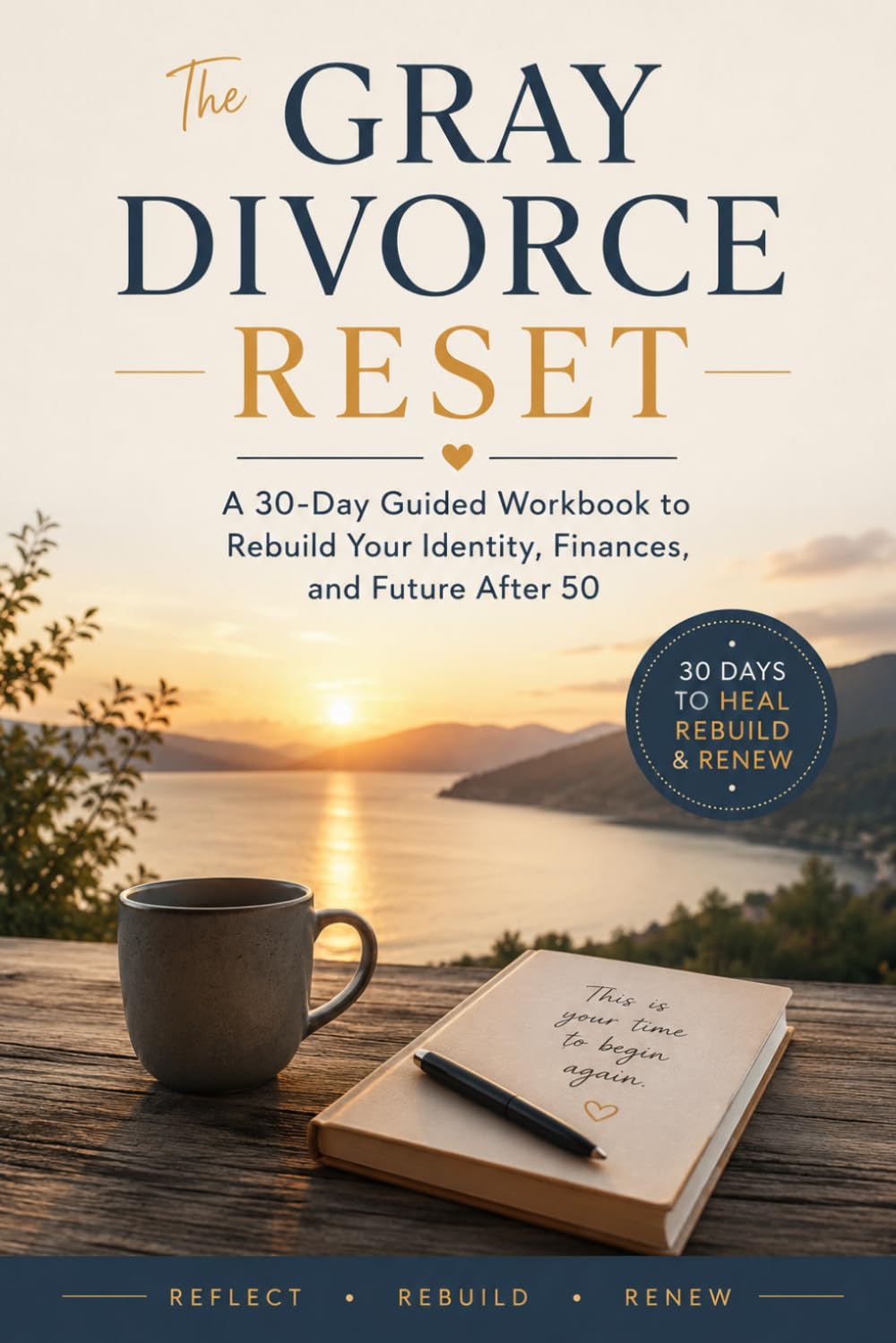 The Gray Divorce Reset: A 30-Day Guided Workbook to Heal, Rebuild Confidence, Rediscover Your Identity, and Create a Meaningful Life After Divorce Over 50