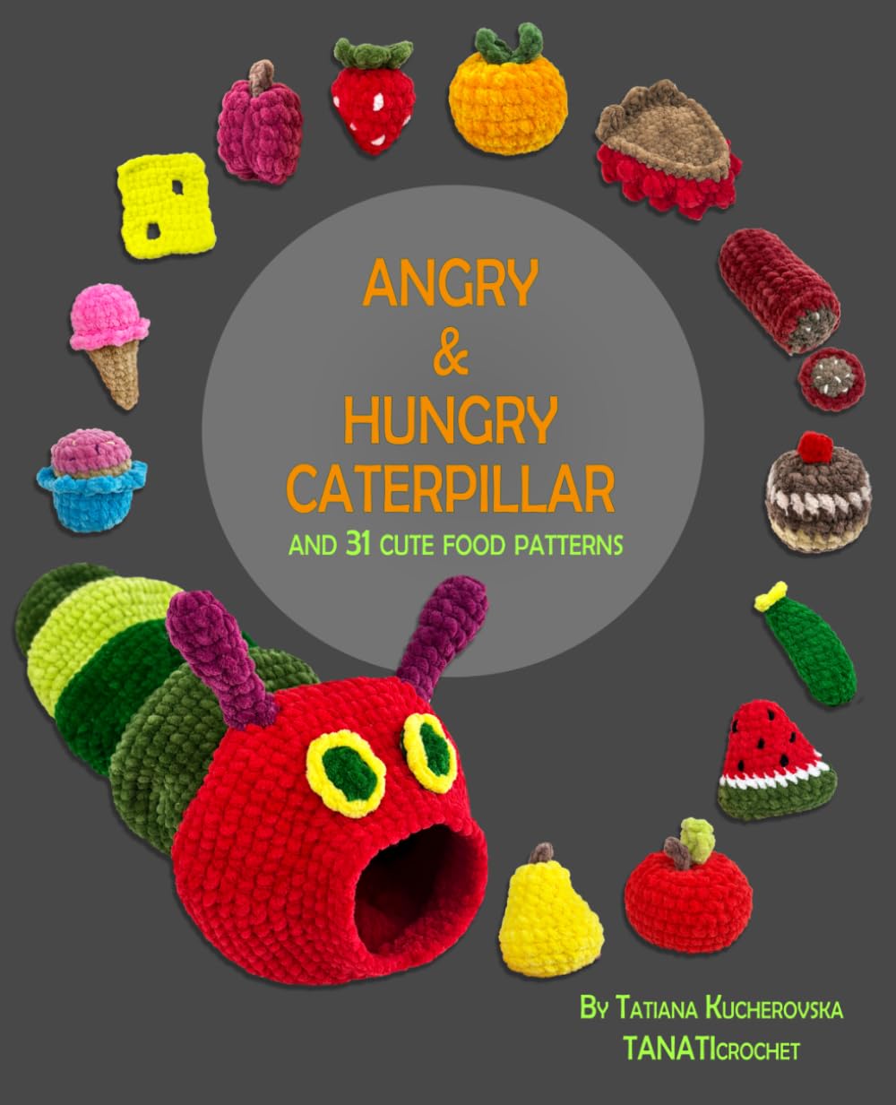 Crochet Book Angry & Hungry Caterpillar: 31 Cute Food Crochet Patterns for Beginners and Experienced with Funny Amigurumi Toys Squishy Food themed ... Snacks and more. (Crochet book collections)