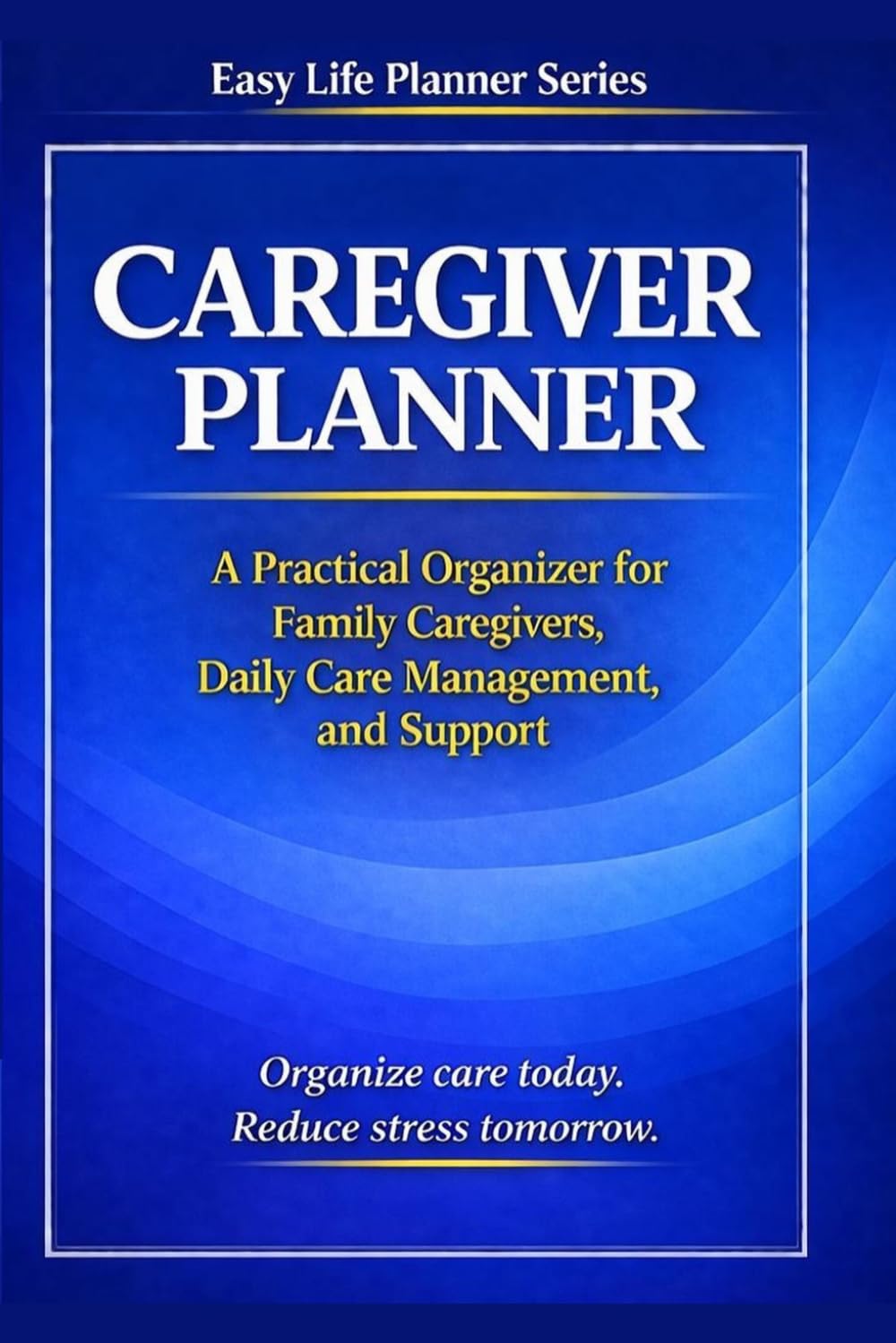 Caregiver Planner: A Practical Organizer for Family Caregivers, Daily Care Management, and Support