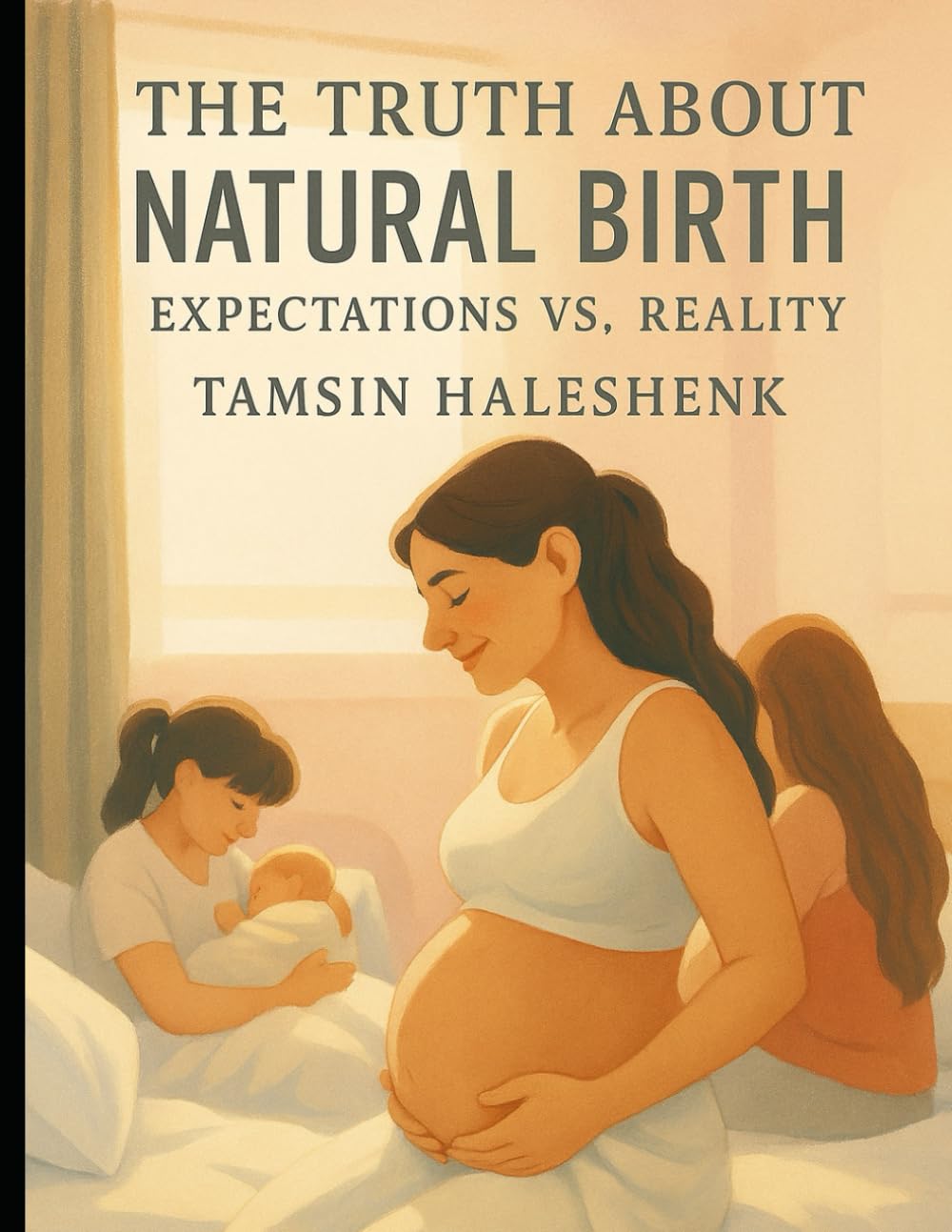 The Truth About Natural Birth: Expectations vs. Reality (our Honest Guide Through Pregnancy, Birth, and Beyond)