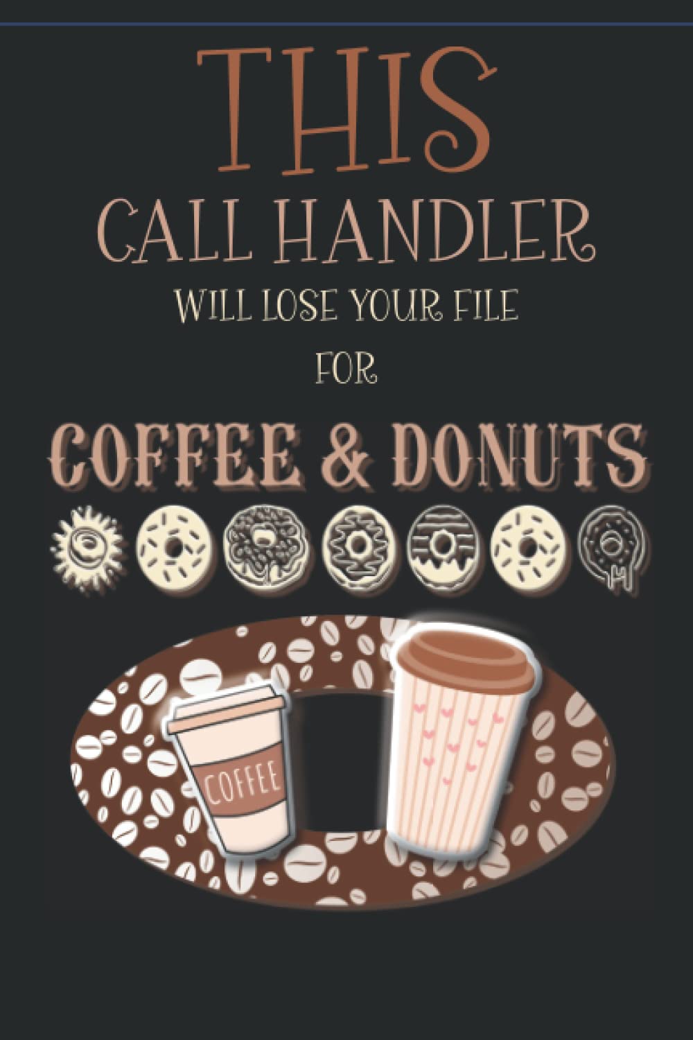 THIS CALL HANDLER WILL LOSE YOUR FILE FOR COFFEE AND DONUTS: BLANK LINED NOTEBOOK - IDEAL FOR NOTE TAKING AND JOURNALING BY LAW ENTHUSIASTS