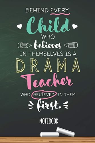 Behind every Child who believes in themselves is a Drama Teacher who believed in them first: 6x9 Notebook, Drama Teacher Gift Idea, End of Year Gifts, Christmas, Thank You or Birthday presents