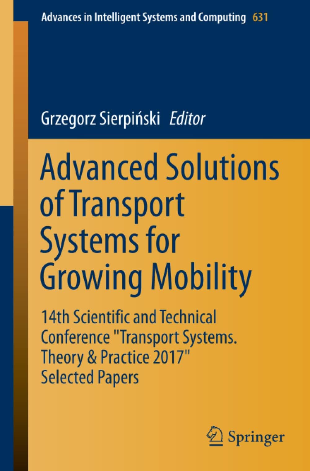 Advanced Solutions of Transport Systems for Growing Mobility: 14th Scientific and Technical Conference "Transport Systems. Theory & Practice 2017" ... in Intelligent Systems and Computing, 631)