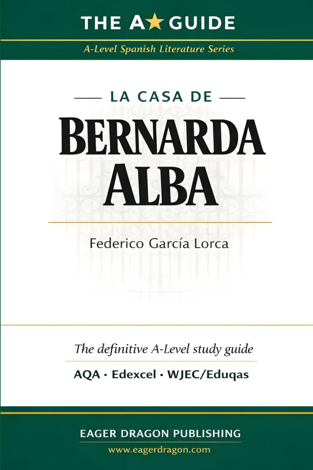 The A Guide: La casa de Bernarda Alba: A-Level Spanish Literature Study Guide for AQA, Edexcel & WJEC/Eduqas