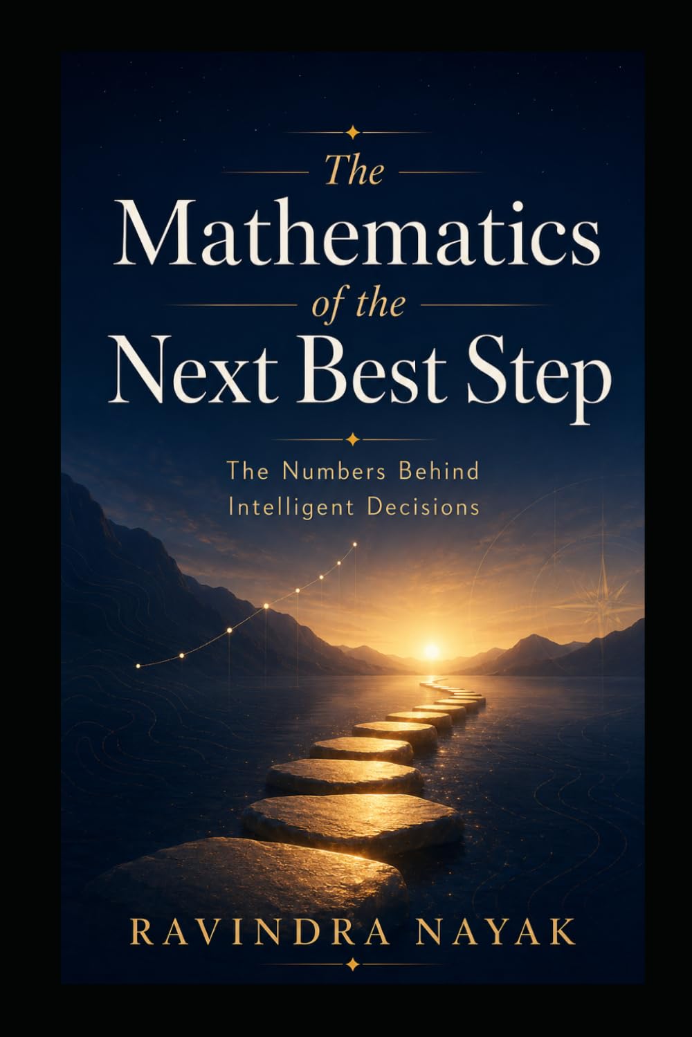 THE MATHEMATICS OF THE NEXT BEST STEP: The Numbers Behind Intelligent Decisions (THE INTELLIGENT WORK ORCHESTRA Workflow Orchestration, AI Agents, ... Mathematics of Action—from First Principle)