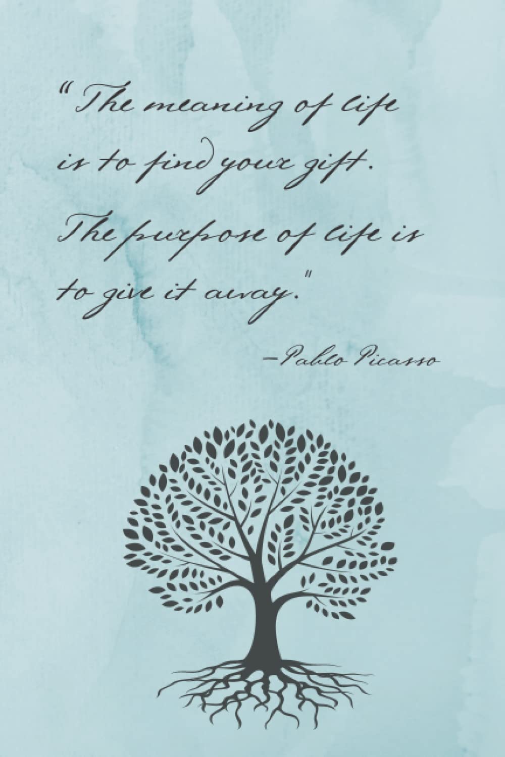 Notebook-“The meaning of life is to find your gift. The purpose of life is to give it away” - Pablo Picasso. Measures 6x9 inches, Soft Cover Notebook