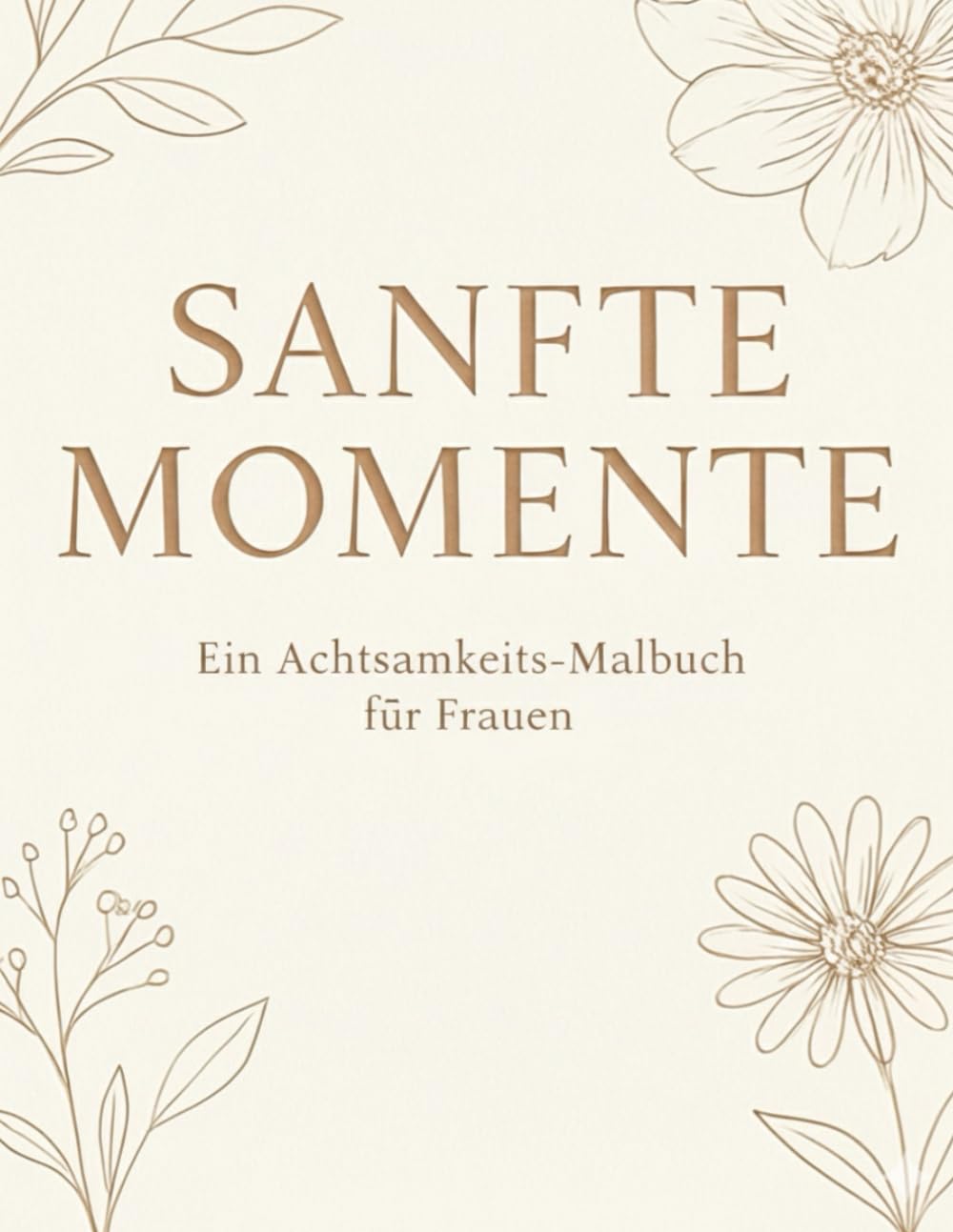 Sanfte Momente: Ein Achtsamkeits-Malbuch für Frauen zur Entspannung, Stressreduktion und inneren Ruhe