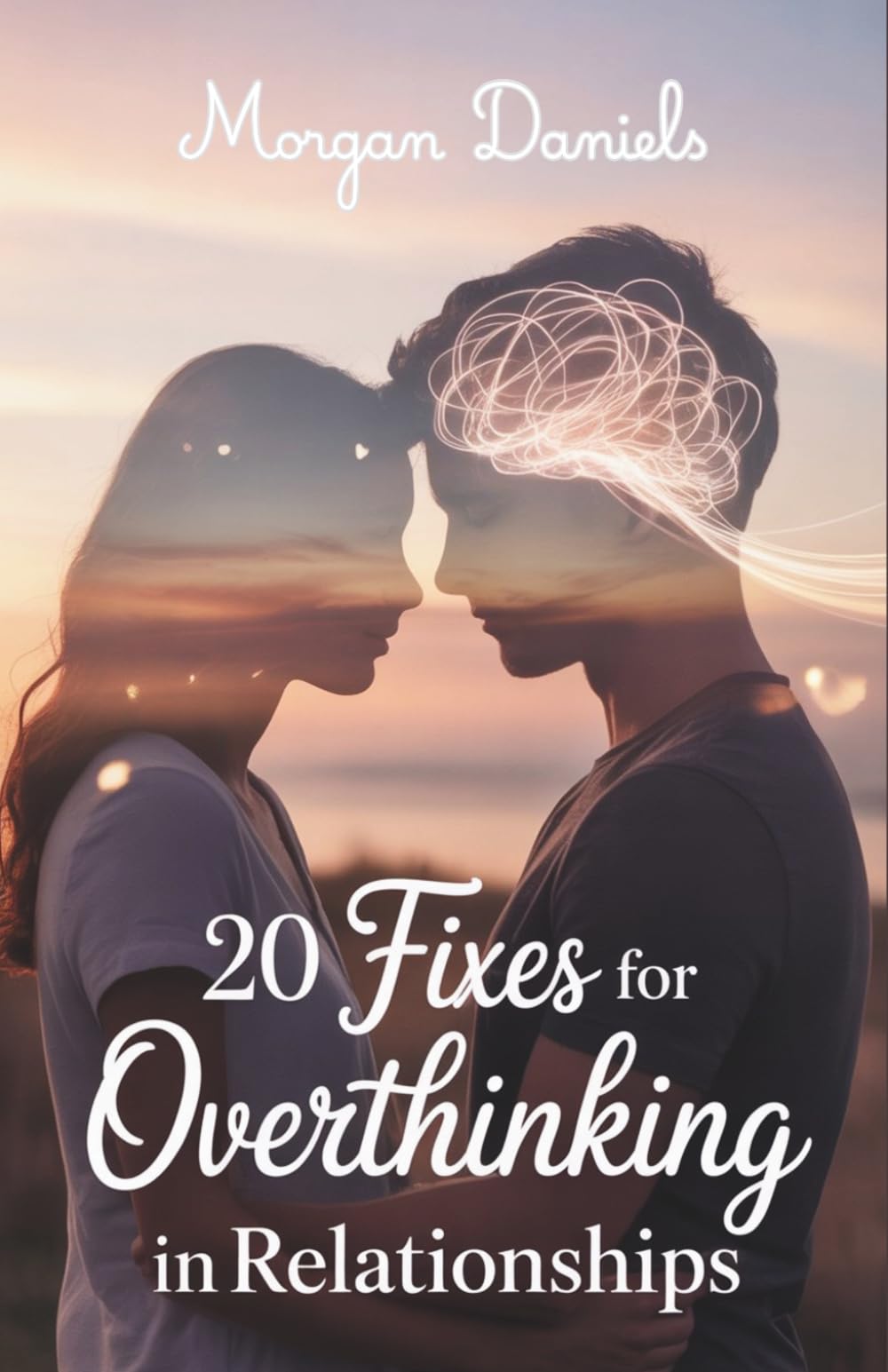 20 Fixes for Overthinking in Relationships: End Relationship Anxiety, Stop Overanalyzing, and Build Trust That Lasts