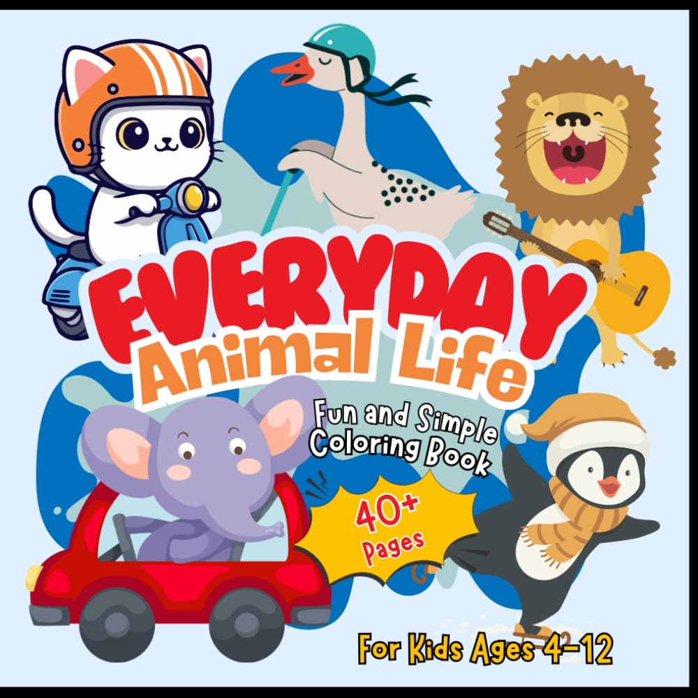 Everyday Animal Life: Fun & Simple Coloring Book: Silly, charming, and creative scenes of adorable animals in activities