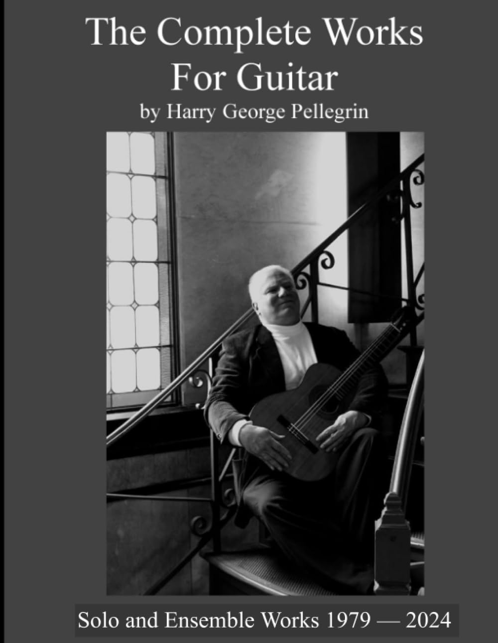 The Complete Works For Guitar: Solo and Ensemble Works 1979 - 2024