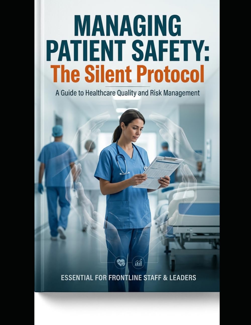 Managing Patient Safety: The Silent Protocol: A Guide to Healthcare Risk Management, Safety Culture, and Systemic Reform (CPHQ test exam preparations)
