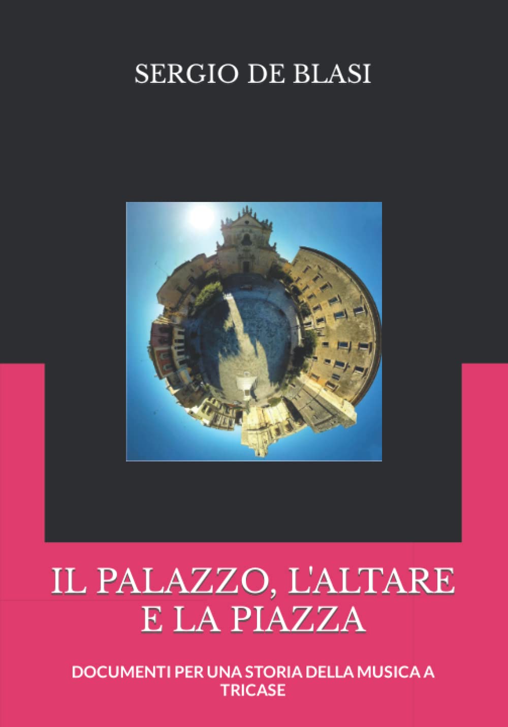 Il PALAZZO, L'ALTARE E LA PIAZZA: DOCUMENTI PER UNA STORIA DELLA MUSICA A TRICASE (Italian Edition)