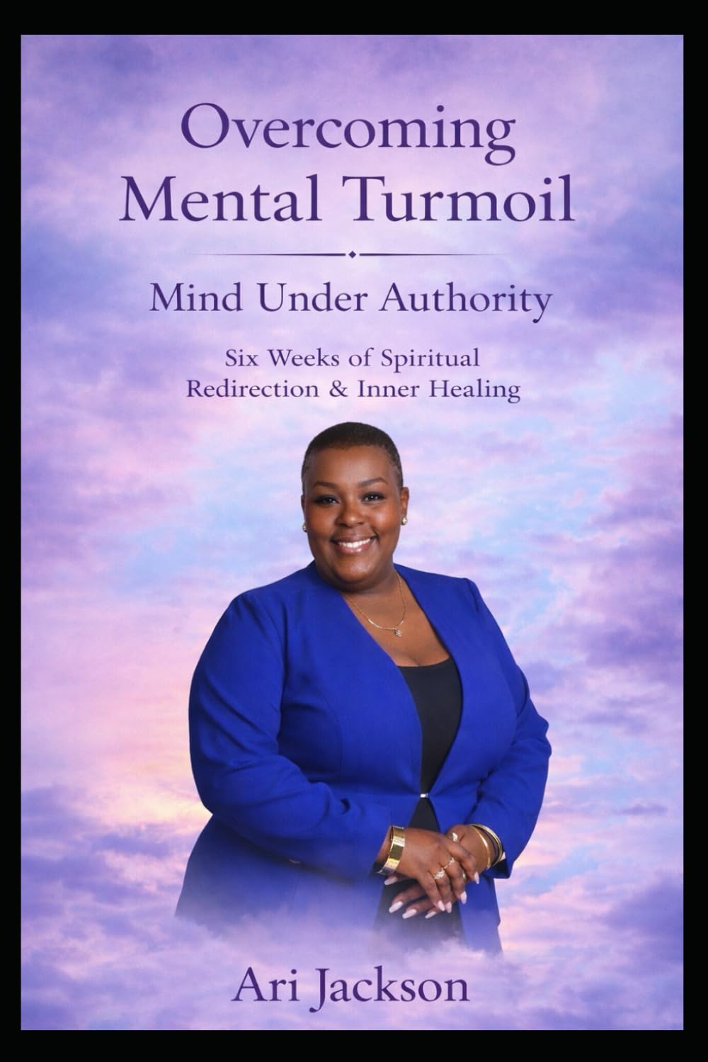 Overcoming Mental Turmoil: Mind Under Authority Six Weeks Of Spiritual Redirection & Inner Healing