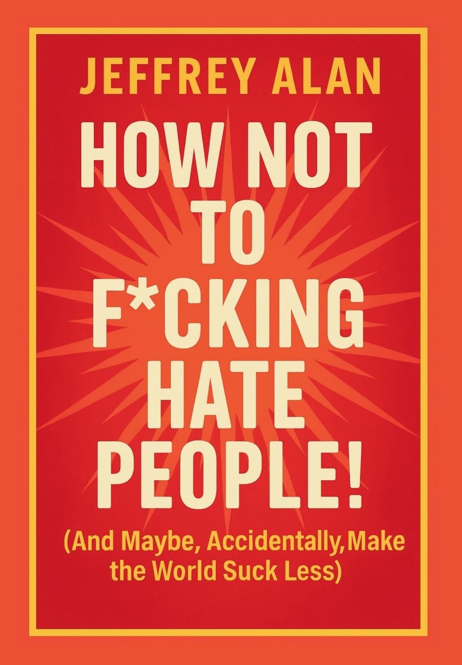 How Not To F*cking Hate People!      Hardcover – November 20, 2025