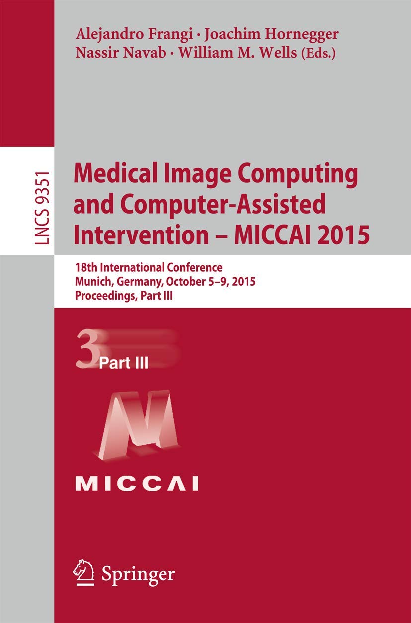 Buy Medical Image Computing and Computer-assisted Intervention, Miccai 2015: 18th International Conference: 18th International Conference, Munich, ... III: 9351 (Lecture Notes in Computer Science) โ BookShops.in