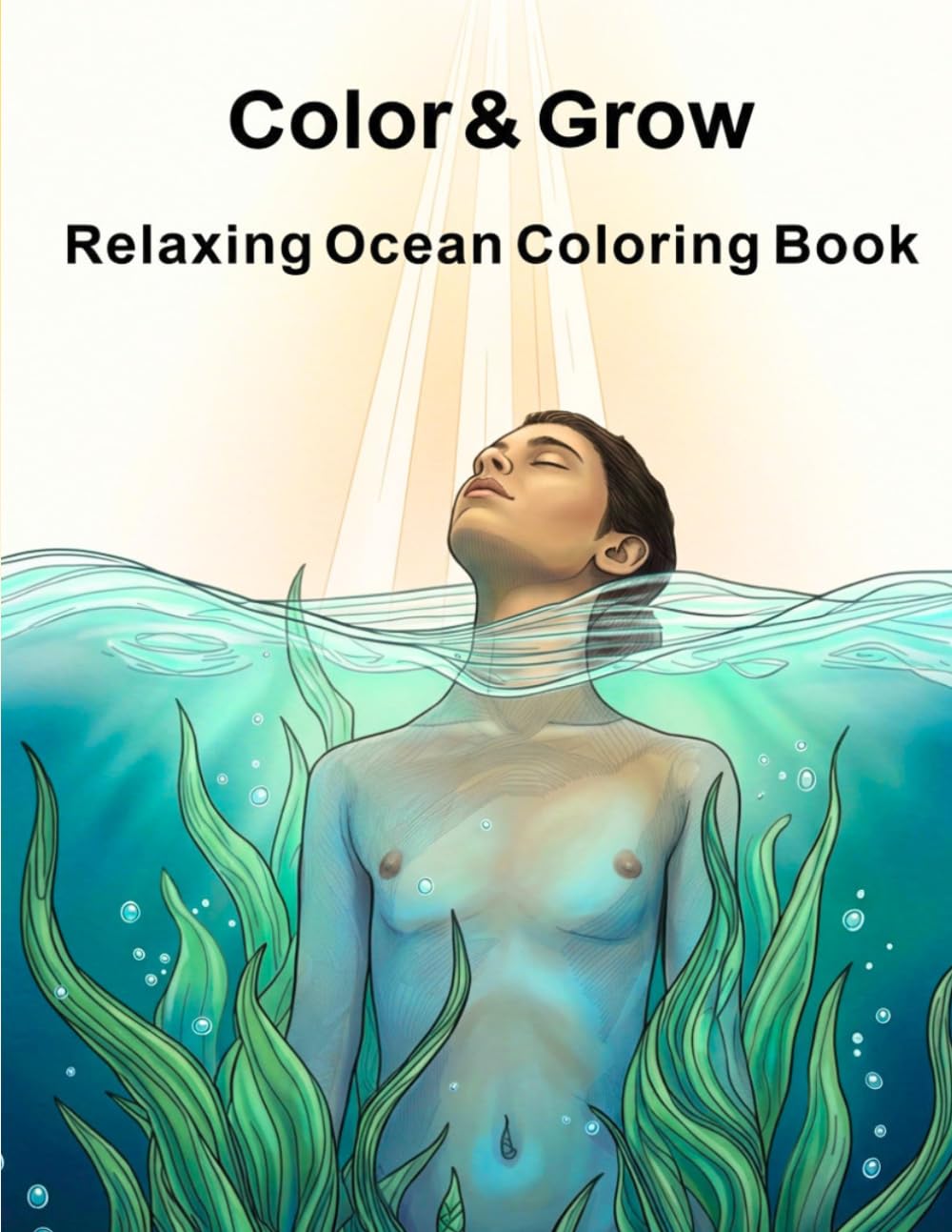 Color & Grow A Relaxing Ocean Coloring Book: A Creative Underwater Journey to Calm, Self-Expression, and Beautiful Artistic Pages