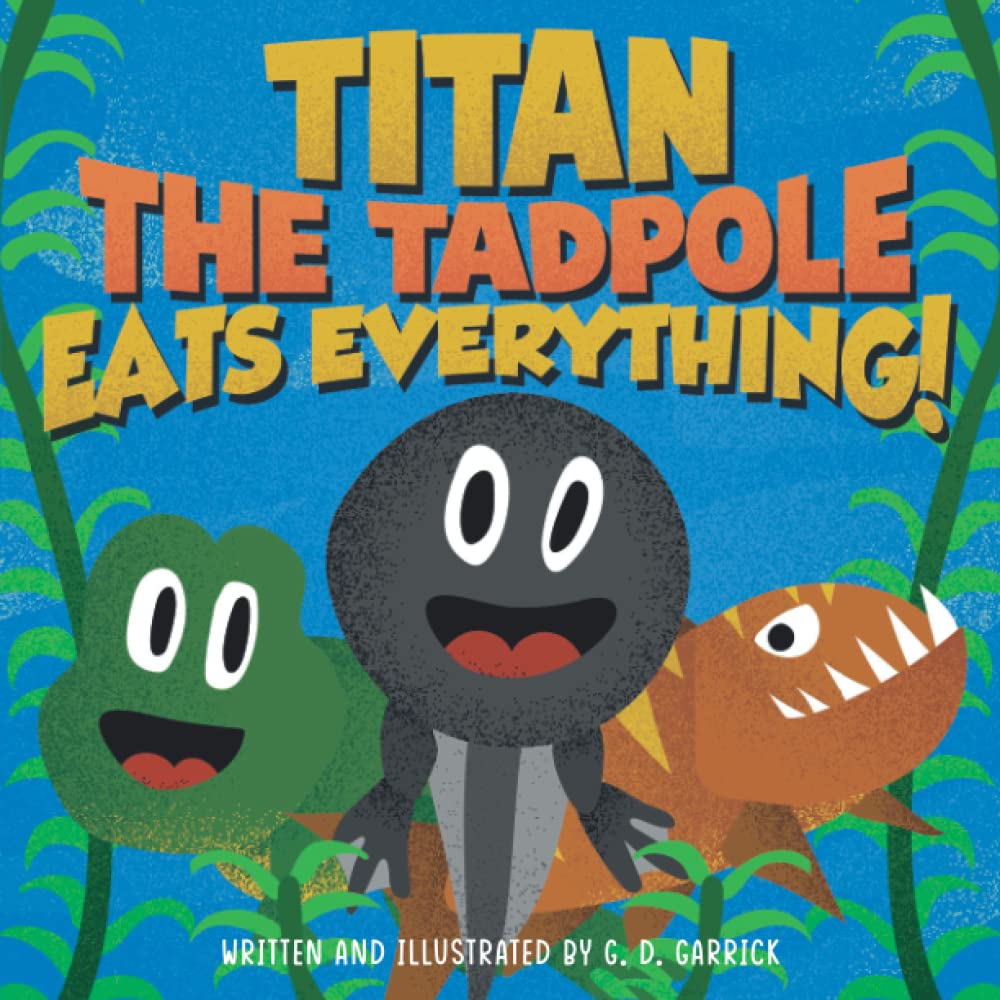 Titan the Tadpole Eats Everything!: A Childrens Book About Eating and Growing Big and Strong