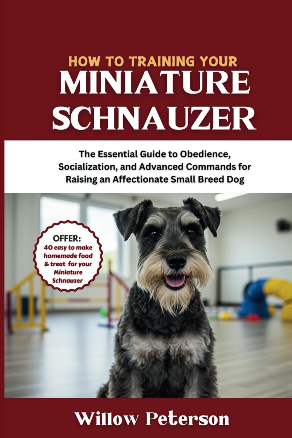 How to Train Your Miniature Schnauzer: The Essential Guide to Obedience, Socialization, and Advanced Commands for Raising an Affectionate Small Breed Dog (The Dog Trainer’s Handbook)