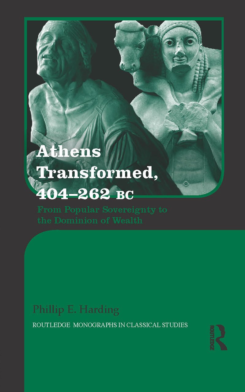 Athens Transformed, 404-262 BC: From Popular Sovereignty to the Dominion of Wealth (Routledge Monographs in Classical Studies)      1st Edition, Kindle Edition