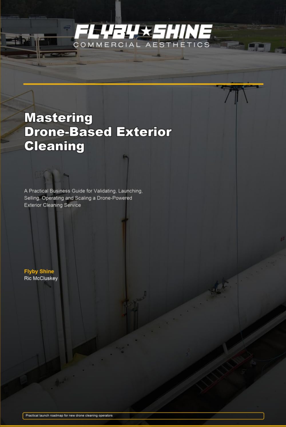 Mastering Drone-Based Exterior Cleaning: A Practical Business Guide for Validating, Launching, Selling, Operating and Scaling a Drone-Powered Exterior Cleaning Service