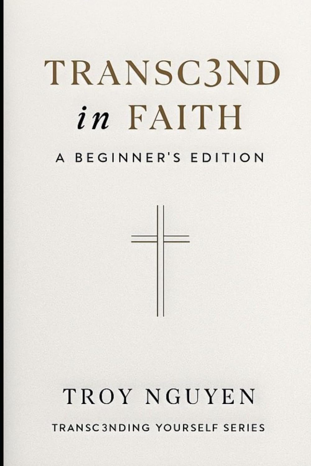 Transc3nd in Faith: Beginners Edition: Foundations Every New Believer Should Know