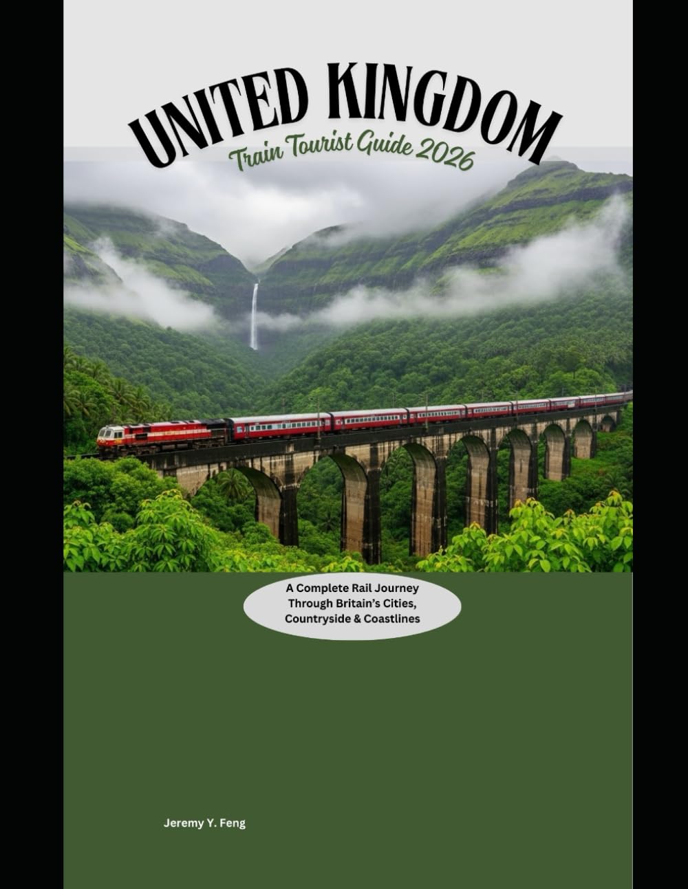 United Kingdom Train Tourist Guide 2026: A Complete Rail Journey Through Britain’s Cities, Countryside & Coastlines: 21 (Railway Journeys: The 2026 Train Travel Guide Collection)