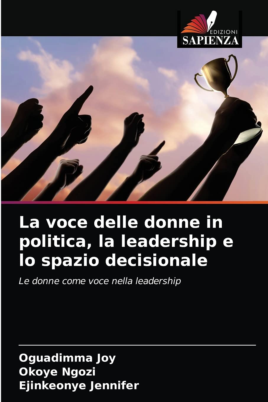 Oguadimma JoyLa voce delle donne in politica, la leadership e lo spazio decisionale: Le donne come voce nella leadership (Italian Edition)