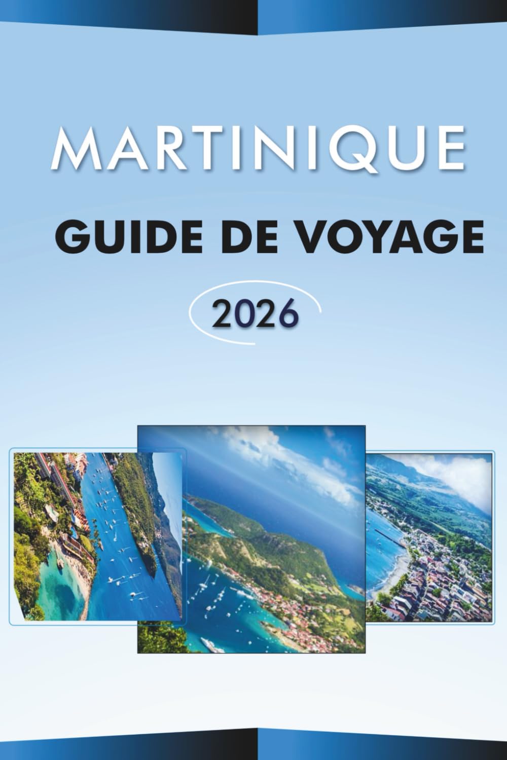 MARTINIQUE GUIDE DE VOYAGE 2026: Explorez la beauté naturelle de l'île des Caraïbes, ses principales plages, attractions, volcans, monuments ... itinéraires pratiques pour chaque voyageur.