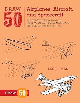 Draw 50 Airplanes, Aircraft, and Spacecraft:The Step-by-Step Way to Draw World War II Fighter Planes, Modern Jets, Space Capsules, and Much More...