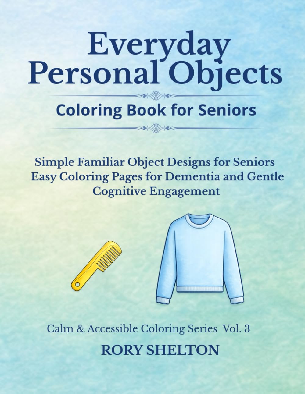 Everyday Personal Objects Coloring Book for Seniors: Simple Familiar Object Designs Inspired by Everyday Routines | Easy Coloring Pages for Dementia ... (Calm & Accessible Coloring Series)