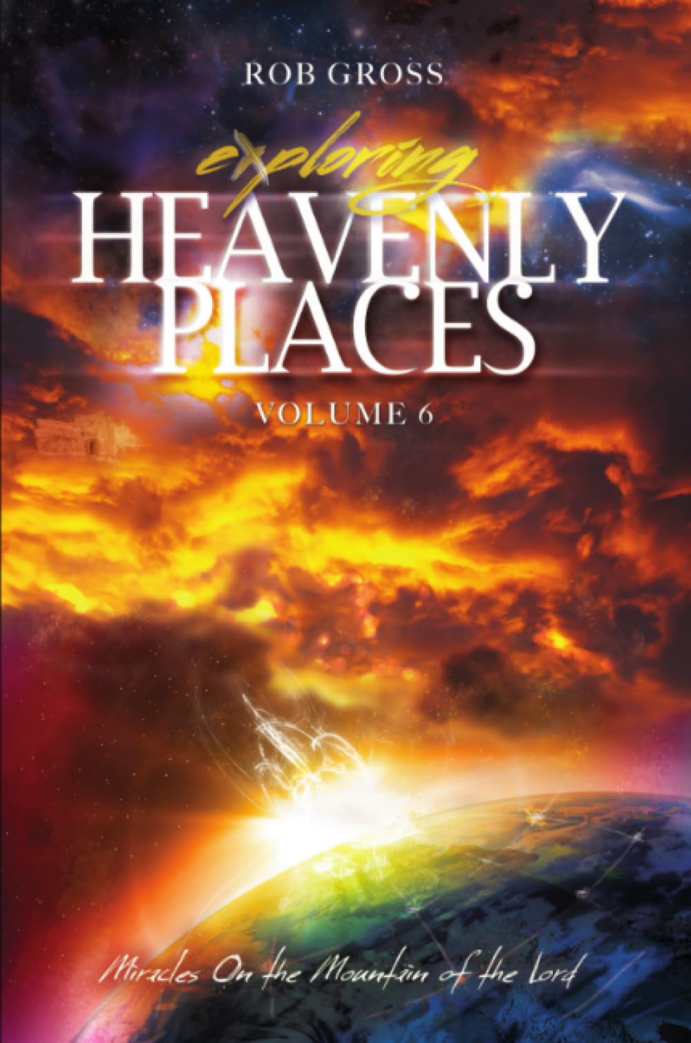 Exploring Heavenly Places - Volume 6 - Miracles On the Mountain of the Lord