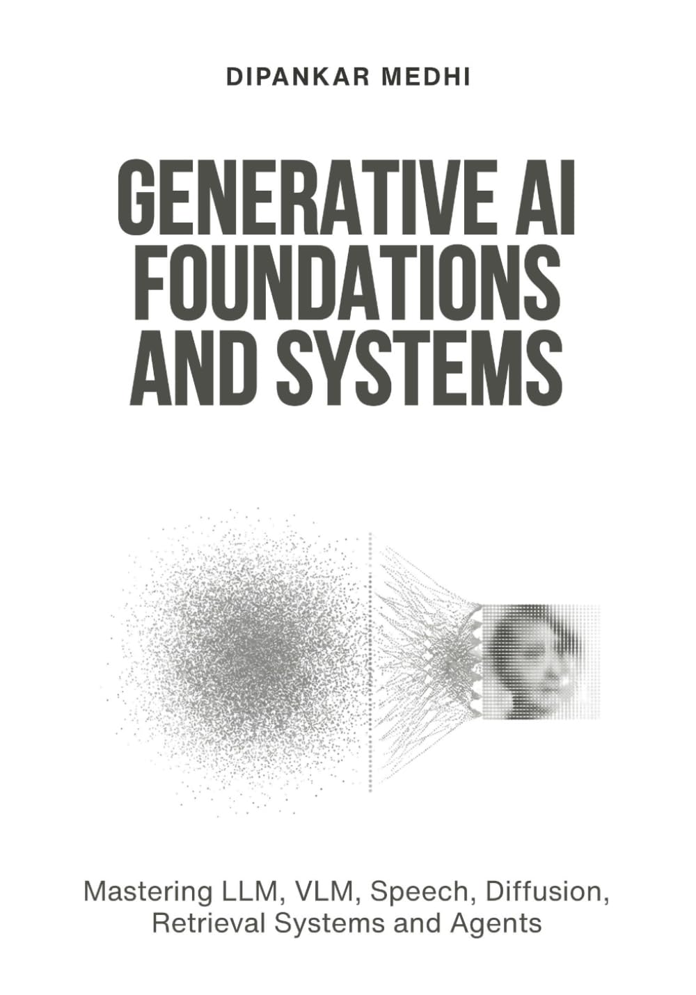 Generative AI Foundations and Systems: Mastering LLM, VLM, Speech, Diffusion, Retrieval Systems and Agents