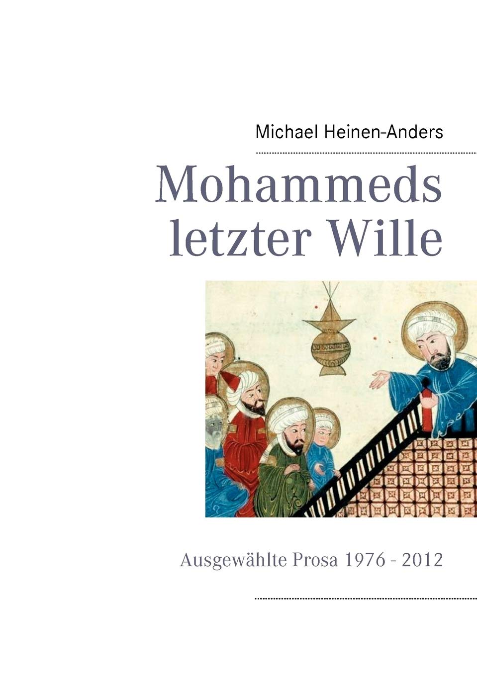 Mohammeds letzter Wille: Ausgewählte Prosa 1976 - 2013