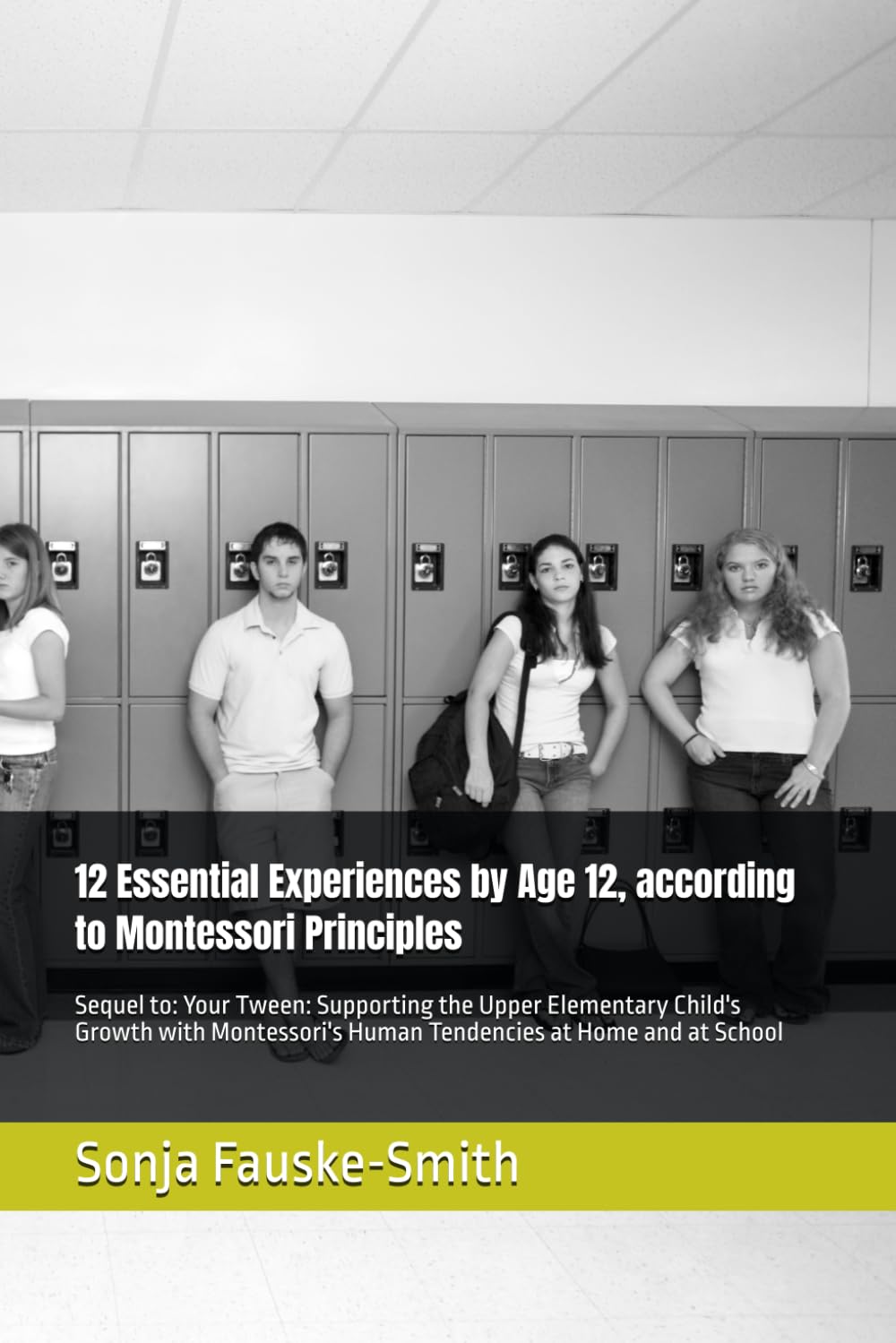 12 Essential Experiences by Age 12, according to Montessori Principles: Sequel to: Your Tween: Supporting the Upper Elementary Child's Growth with Montessori's Human Tendencies at Home and at School