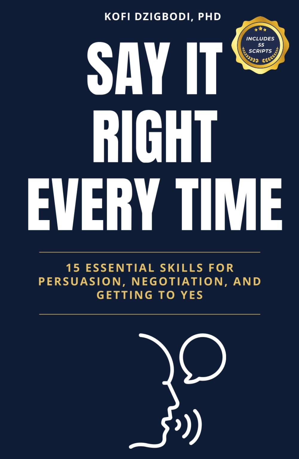 Say It Right Every Time: 15 Essential Skills for Persuasion, Negotiation, and Getting to Yes (say it right every time series)