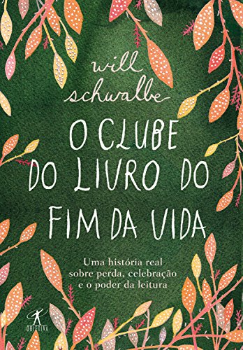 O clube do livro do fim da vida: Uma história real sobre perda, celebração e o poder da leitura
