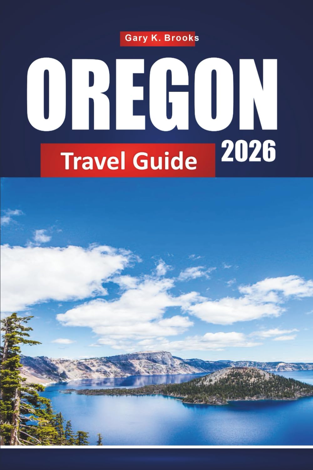 OREGON TRAVEL GUIDE 2026: Ultimate Vacation Planner with Scenic Road Trips, National Parks, Waterfalls, Coastal Getaways, Hiking Trails, and Local Insider Tips