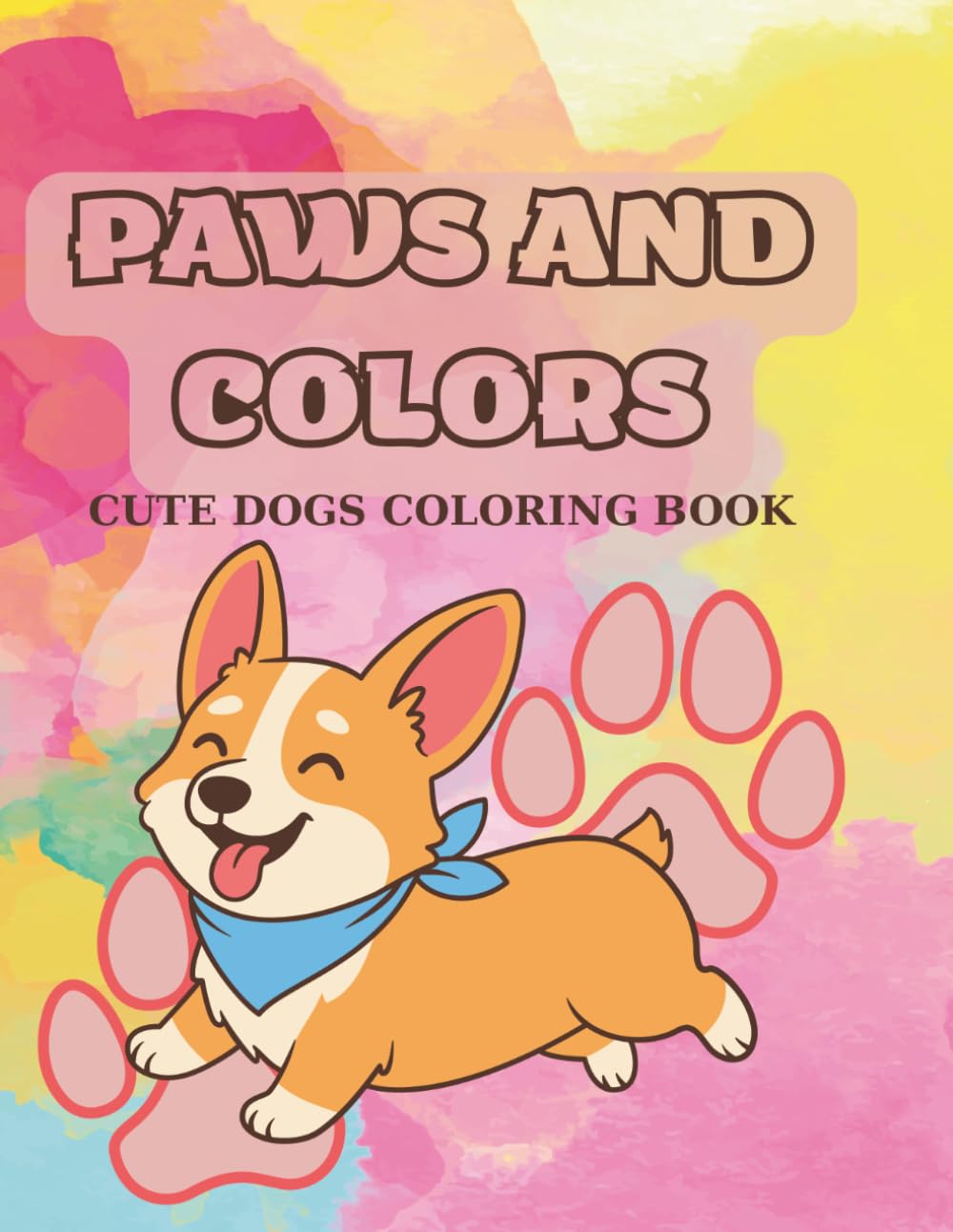 PAWS AND COLORS- CUTE DOGS COLORING BOOK: Fun and Easy Puppy Coloring Pages for Boys and Girls