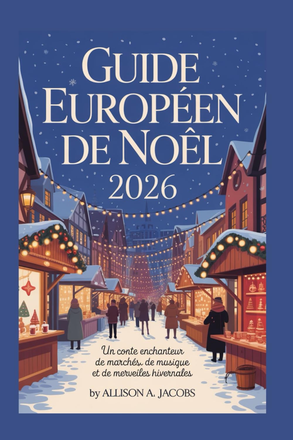 GUIDE EUROPÉEN DE NOËL 2026: Un conte enchanteur de marchés, de musique et de merveilles hivernales