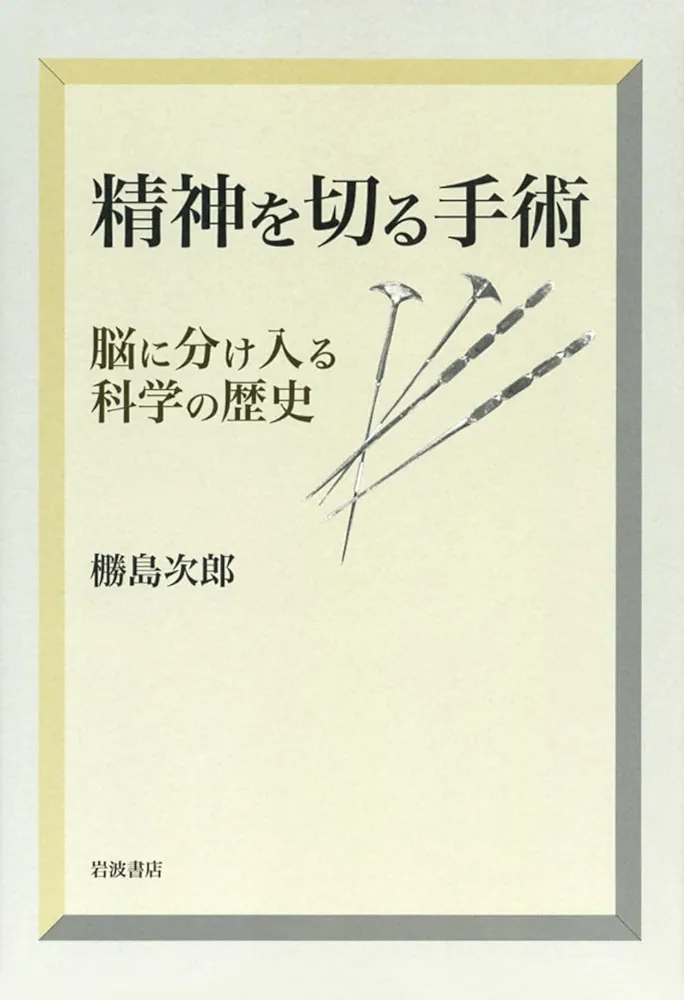 精神を切る手術 : 脳に分け入る科学の歴史 精神を切る手術――脳に分け入る科学の歴史 | ぬで島 次郎 |本