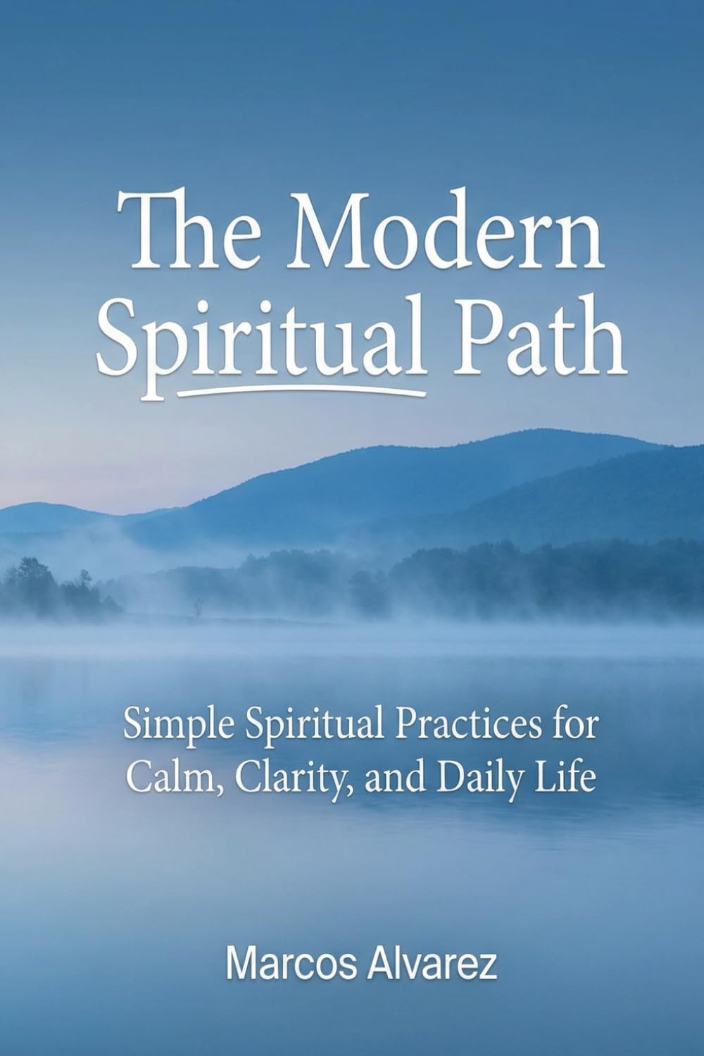 The Modern Spiritual Path: Simple Spiritual Practices for Calm, Clarity, and Daily Life