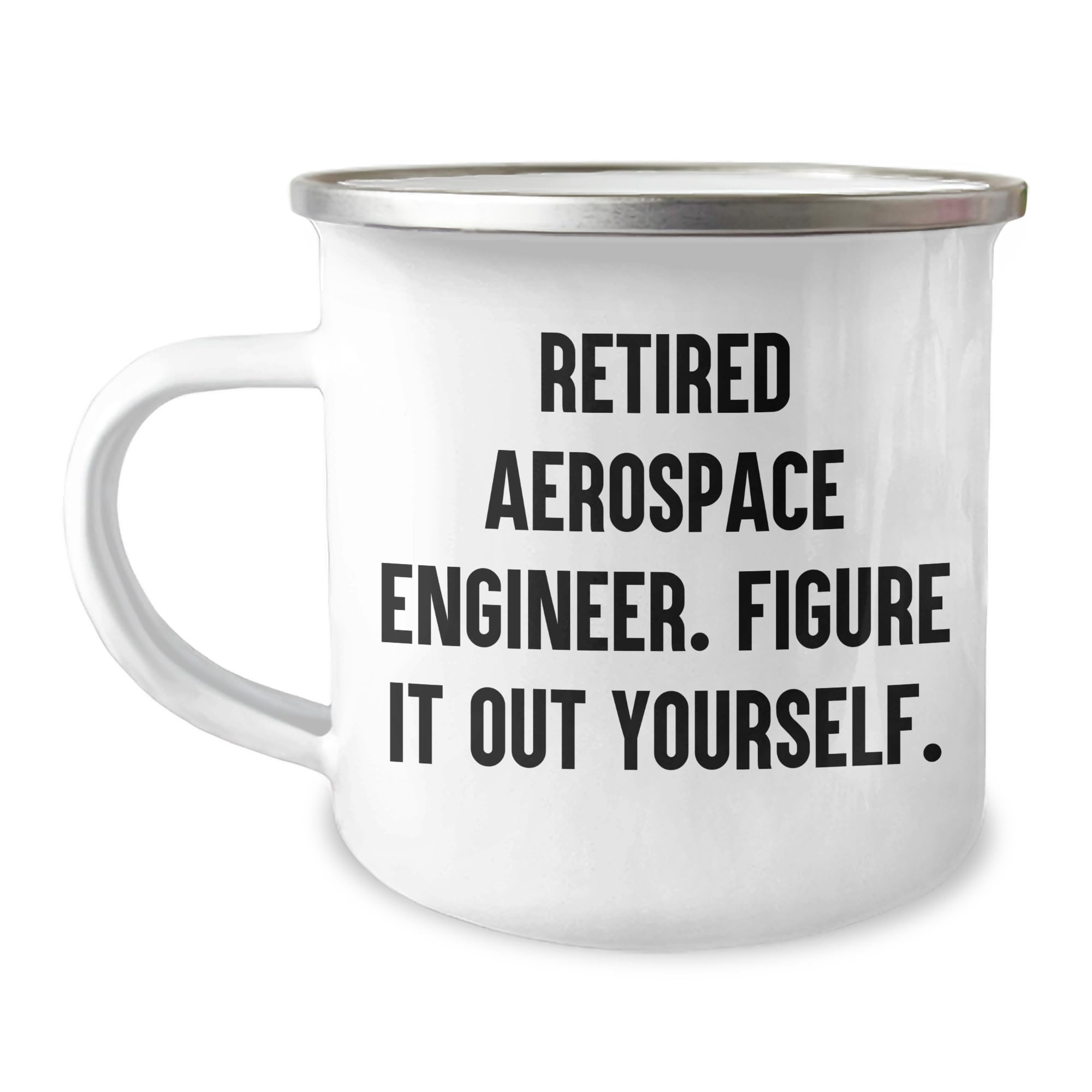 Funny Quote Gifts from Men to Aerospace Engineer Friends on Father's Day - Camping Mug, 12 oz Stainless Steel with Enamel Finish - 'Retired Aerospace Engineer. Figure It Out Yourself.'