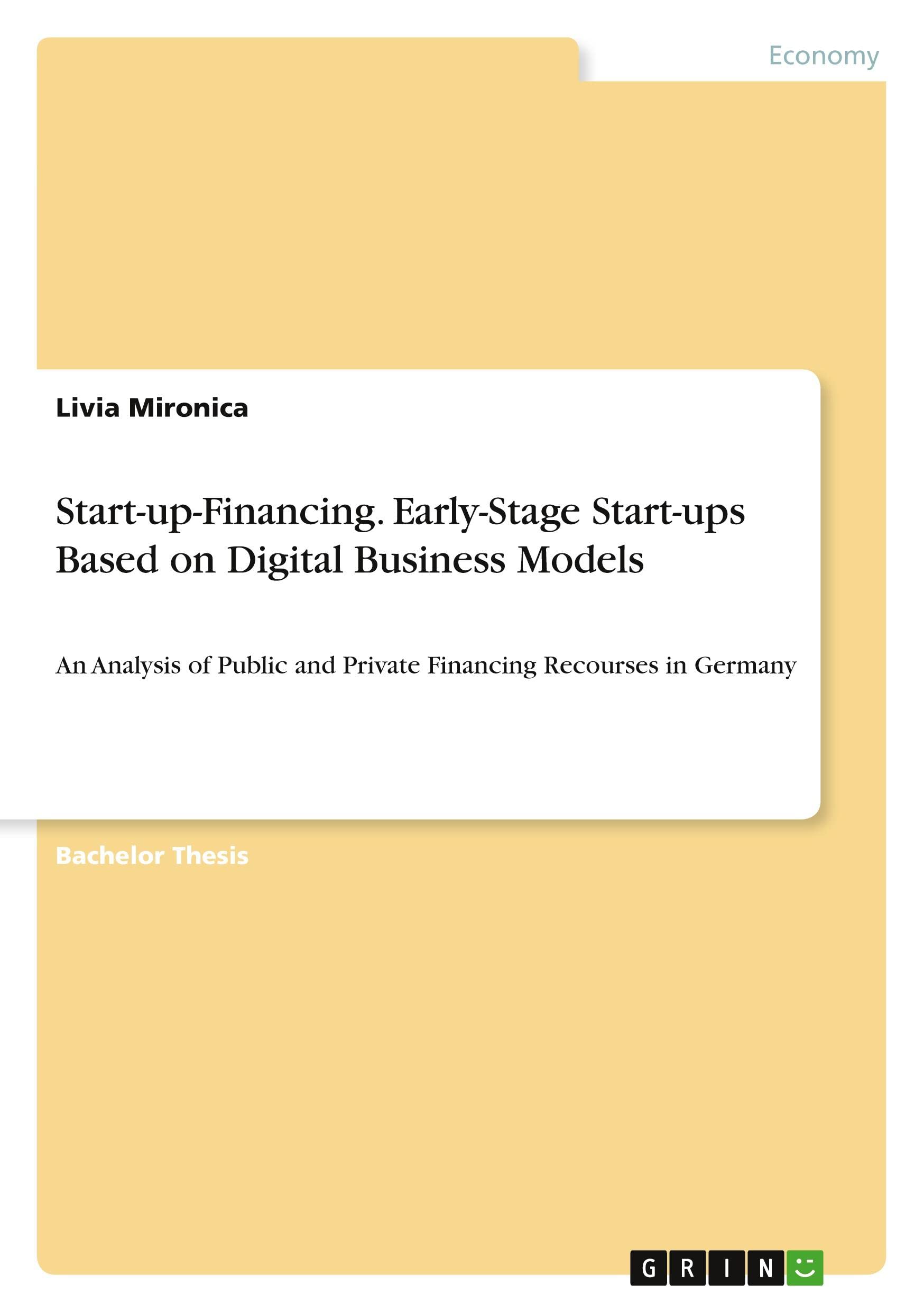 Start-up-Financing. Early-Stage Start-ups Based on Digital Business Models: An Analysis of Public and Private Financing Recourses in Germany
