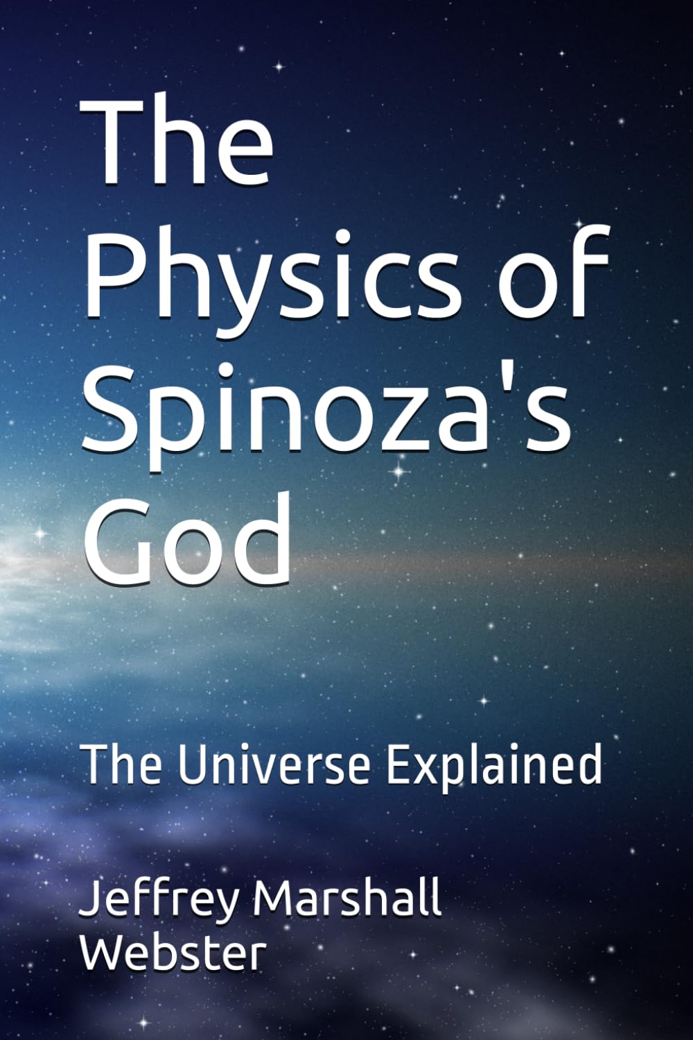 The Physics of Spinoza's God: The Universe Explained