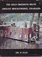 The Gold Dredging Boats Around Breckenridge, Colorado B0007EAZ5E Book Cover