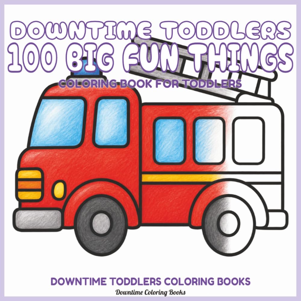 Downtime Toddlers 100 Big Fun Things: Coloring Book for Toddlers (Downtime Toddlers Coloring Books)