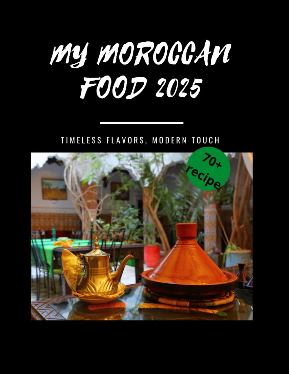 MY MOROCCAN FOOD 2025 : Timeless Flavors, Modern Touch: A Book About