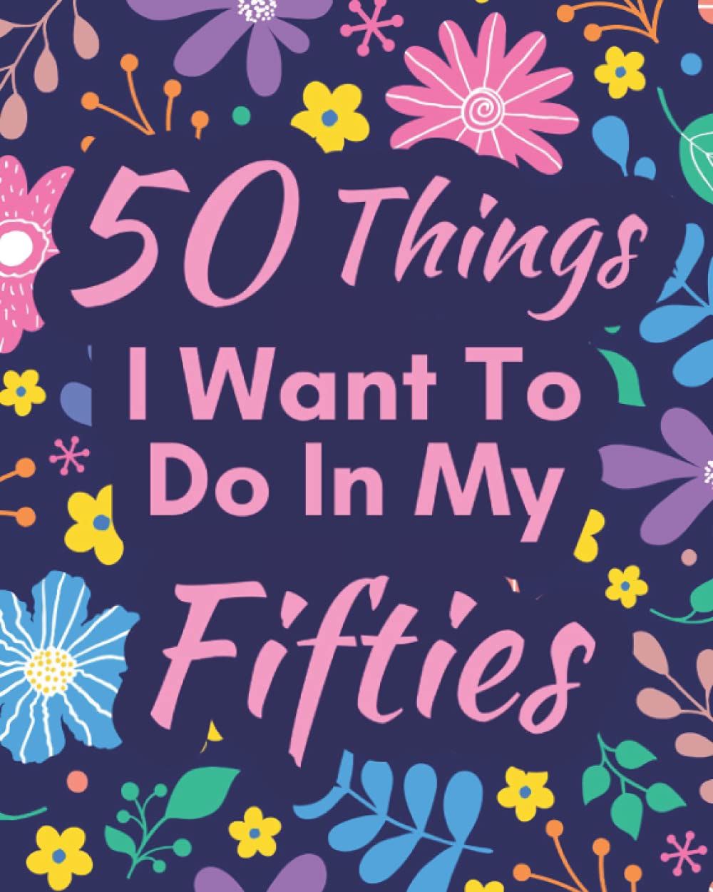 50 Things I Want To Do In My Fifties: Gift For 50 Year Old | Bucket List