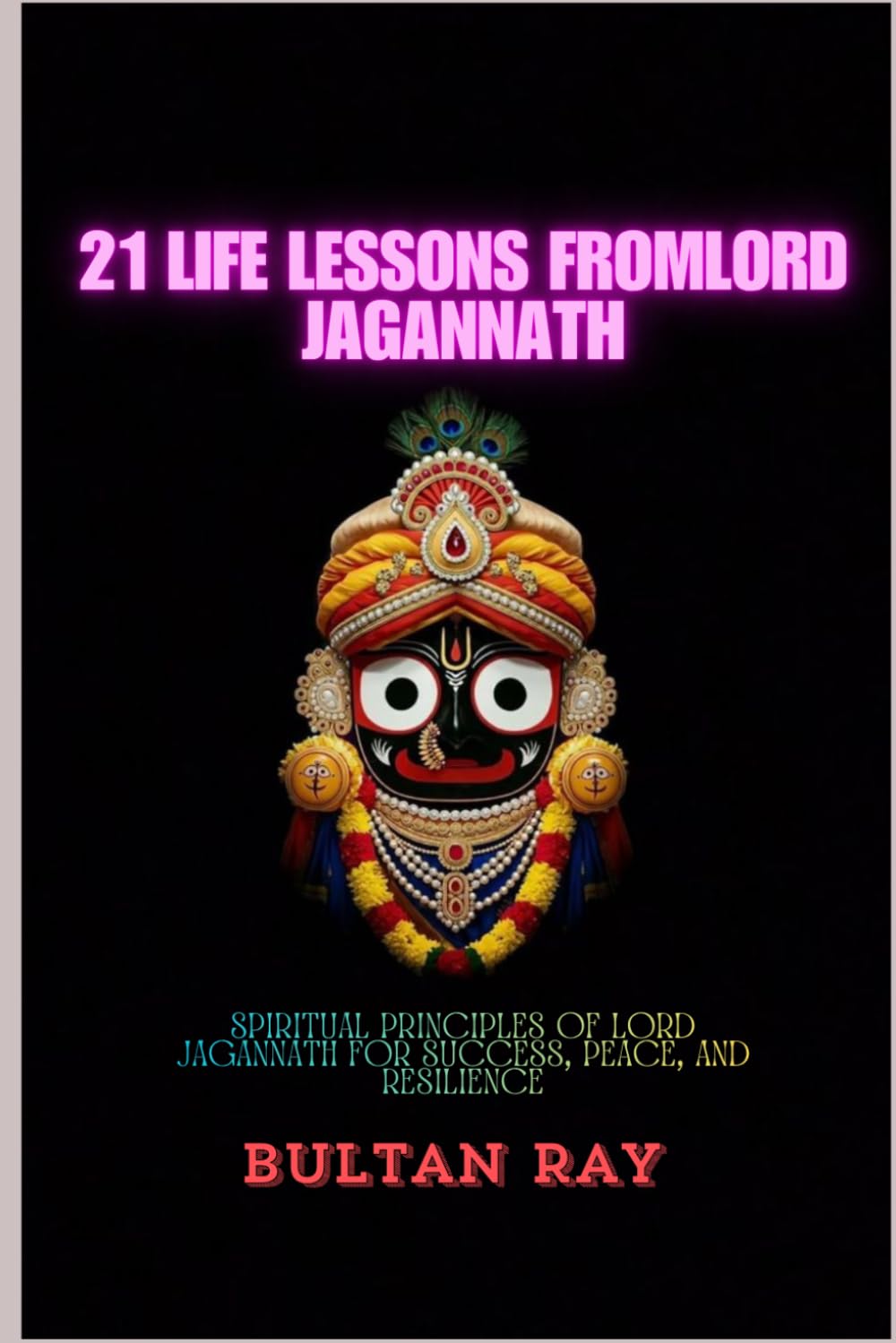 21 Life Lessons from Lord Jagannath: Spiritual Principles of Lord Jagannath for Success, Peace, and Resilience