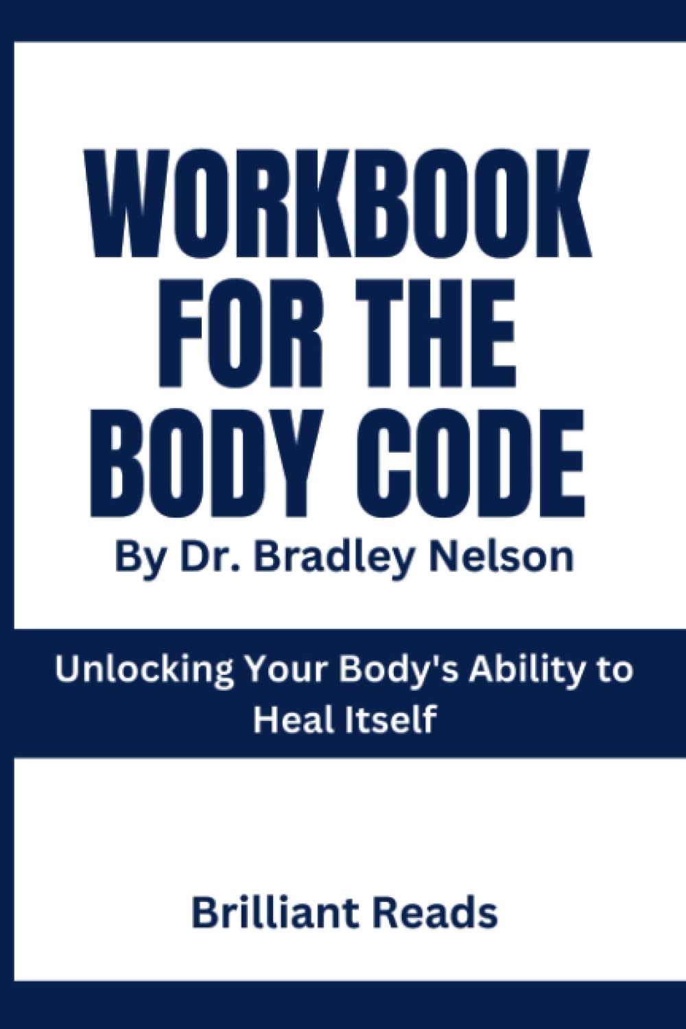 Workbook and Journal For The Body Code By Dr. Bradley Nelson: Unlocking Your Body's Ability to Heal Itself